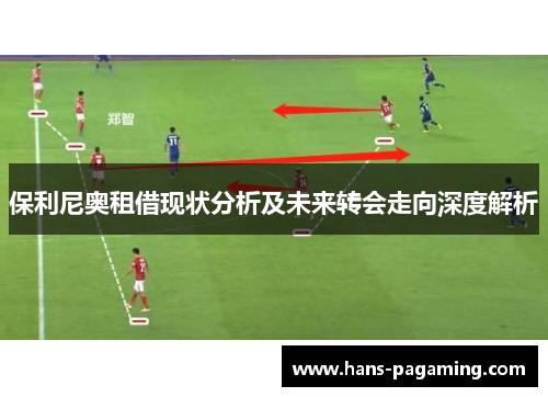 保利尼奥租借现状分析及未来转会走向深度解析 保利尼奥租借现状分析及未来转会走向深度解析