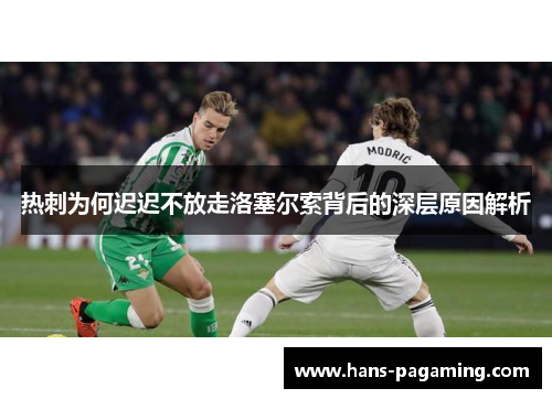 热刺为何迟迟不放走洛塞尔索背后的深层原因解析 热刺为何迟迟不放走洛塞尔索背后的深层原因解析