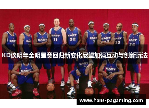 KD谈明年全明星赛回归新变化展望加强互动与创新玩法 KD谈明年全明星赛回归新变化展望加强互动与创新玩法