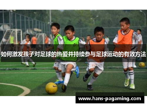 如何激发孩子对足球的热爱并持续参与足球运动的有效方法