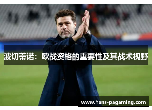 波切蒂诺：欧战资格的重要性及其战术视野