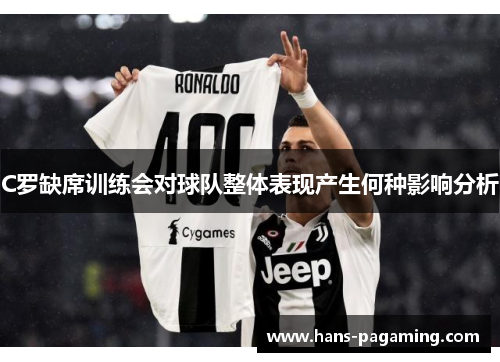 C罗缺席训练会对球队整体表现产生何种影响分析