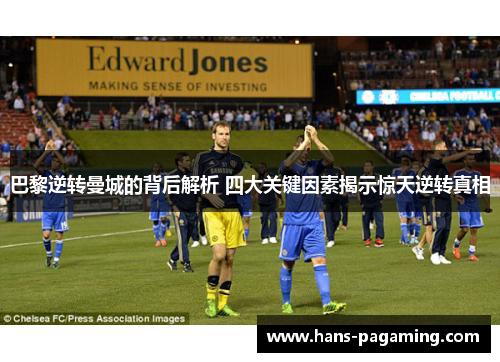 巴黎逆转曼城的背后解析 四大关键因素揭示惊天逆转真相 巴黎逆转曼城的背后解析 四大关键因素揭示惊天逆转真相