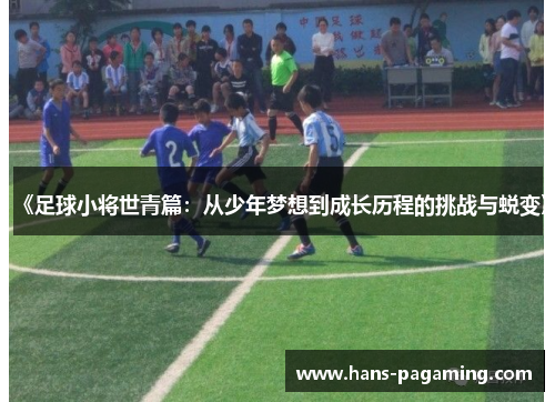 《足球小将世青篇:从少年梦想到成长历程的挑战与蜕变》 《足球小将世青篇:从少年梦想到成长历程的挑战与蜕变》