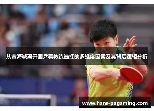 从黄海诚离开国乒看教练选择的多维度因素及其背后逻辑分析 从黄海诚离开国乒看教练选择的多维度因素及其背后逻辑分析