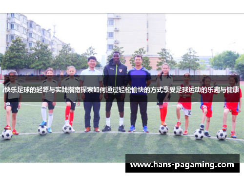 快乐足球的起源与实践指南探索如何通过轻松愉快的方式享受足球运动的乐趣与健康