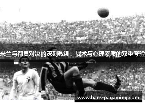 米兰与都灵对决的深刻教训：战术与心理素质的双重考验