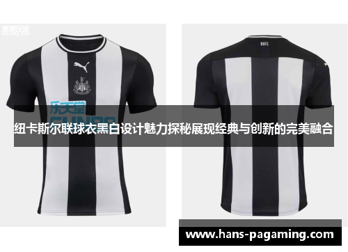 纽卡斯尔联球衣黑白设计魅力探秘展现经典与创新的完美融合 纽卡斯尔联球衣黑白设计魅力探秘展现经典与创新的完美融合