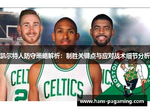 凯尔特人防守策略解析：制胜关键点与应对战术细节分析