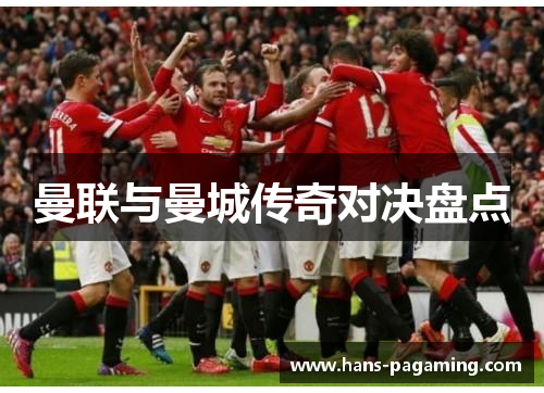 曼联与曼城传奇对决盘点 曼联与曼城传奇对决盘点