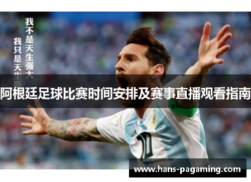 阿根廷足球比赛时间安排及赛事直播观看指南 阿根廷足球比赛时间安排及赛事直播观看指南