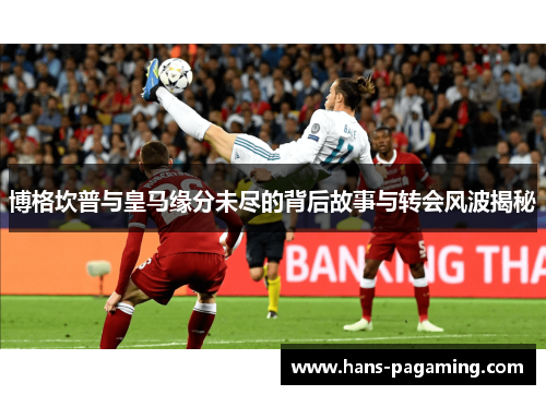 博格坎普与皇马缘分未尽的背后故事与转会风波揭秘