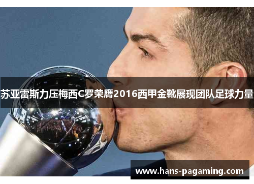 苏亚雷斯力压梅西C罗荣膺2016西甲金靴展现团队足球力量