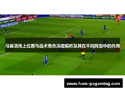 马塞洛场上位置与战术角色深度解析及其在不同阵型中的作用