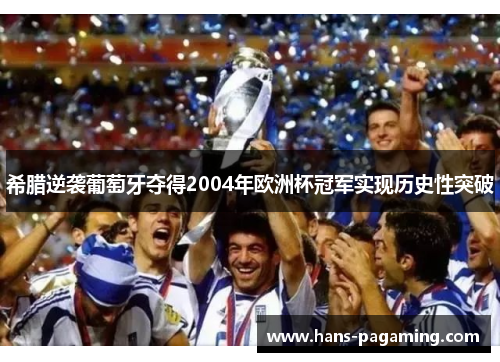 希腊逆袭葡萄牙夺得2004年欧洲杯冠军实现历史性突破 希腊逆袭葡萄牙夺得2004年欧洲杯冠军实现历史性突破