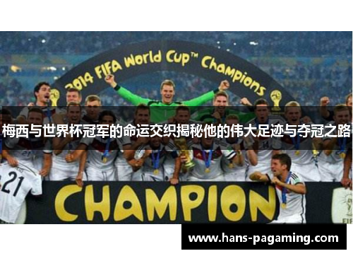 梅西与世界杯冠军的命运交织揭秘他的伟大足迹与夺冠之路 梅西与世界杯冠军的命运交织揭秘他的伟大足迹与夺冠之路