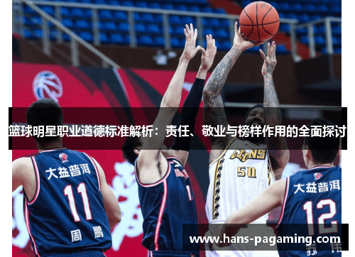 篮球明星职业道德标准解析:责任、敬业与榜样作用的全面探讨 篮球明星职业道德标准解析:责任、敬业与榜样作用的全面探讨